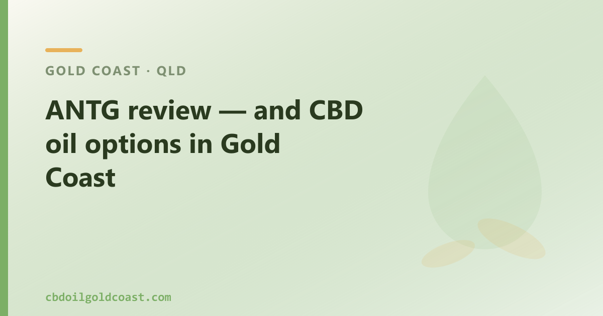 ANTG review — and CBD oil options in Gold Coast