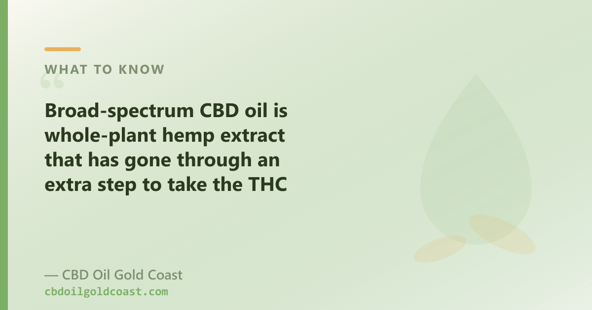 Broad-spectrum CBD oil is whole-plant hemp extract with the THC taken out, leaving the other cannabinoids and terpenes in place