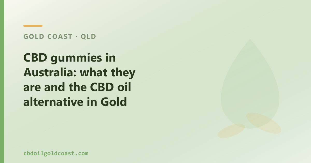 What are CBD gummies in Australia? Composition, regulation and the CBD oil option in Gold Coast