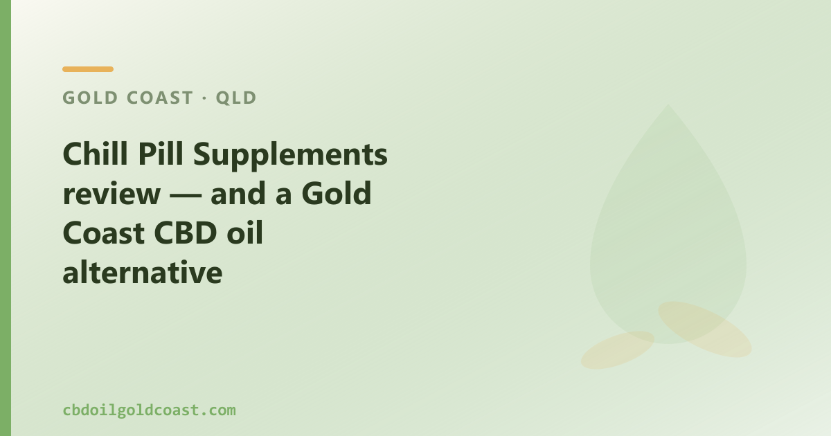 Chill Pill Supplements review — and a Gold Coast CBD oil alternative