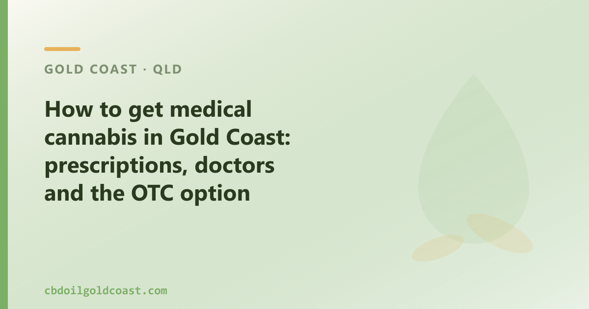 Two routes in Gold Coast: a medical cannabis prescription, or over-the-counter CBD oil
