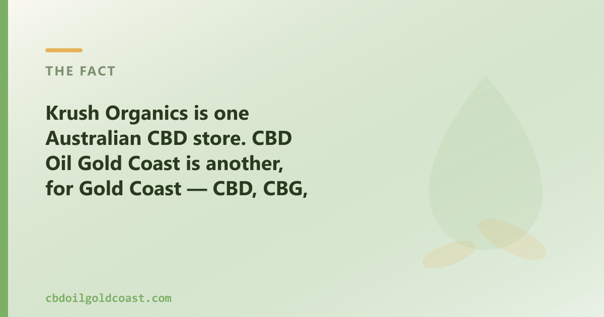 Krush Organics is one Australian CBD store; CBD Oil Gold Coast is another, for Gold Coast